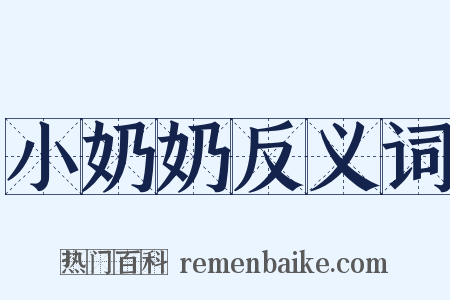 小奶奶反义词是什么意思的图片